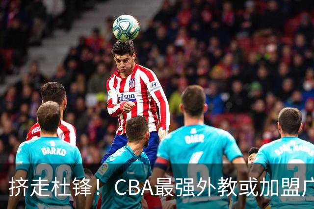 挤走杜锋！CBA最强外教或加盟广东队，保送宏远躺进总决赛？
