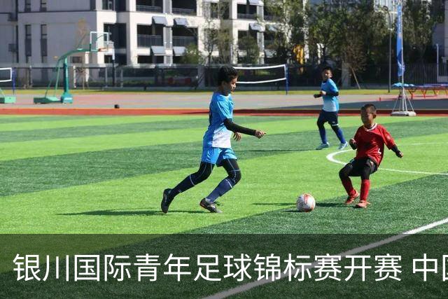 银川国际青年足球锦标赛开赛 中国U17男足取得“开门红”
